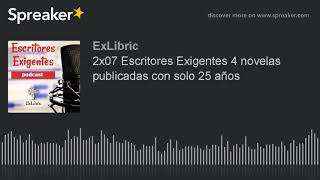 2x07 Escritores Exigentes 4 novelas publicadas con solo 25 años (hecho con Spreaker)