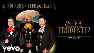 Río Roma, Pepe Aguilar - ¿Será Prudente? (Letra/Lyrics)