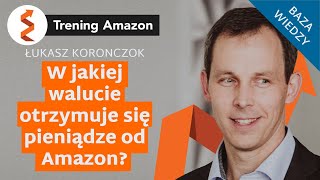 W jakiej walucie otrzymuje się pieniądze od Amazon? Trening Amazon - Łukasz Koronczok