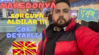 MAKEDONYA TATİL'İ GİDERKEN YAŞANANLAR SORGUYA ÇEKİLDİM !!! NELER SORDULAR UĞRAŞTIRICI SINIR GEÇİŞİ !