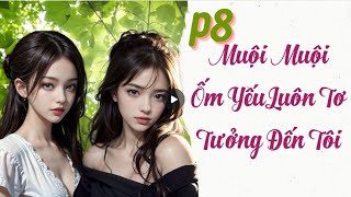 P.8 BHTT Muội Muội Ốm Yếu Luôn Tơ Tưởng Đến Tôi  [Bách hợp, hiện đại, chiếm hữu, 1×1, HE]