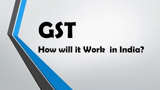 AN ESSAY/SPEECH ON G.S.T - HOW IT WILL WORK IN INDIA.