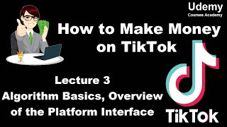 How to Make Money on TikTok – Lec 3 Algorithm Basics, Overview of the Platform Interface