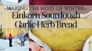 Make the Most of Winter (Einkorn Sourdough Garlic Herb Bread)