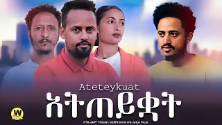 አትጠይቋት - new ethiopian full movie 2024  | new ethiopian movie Ateteykuat 2024