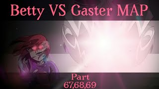 Betty vs Gaster MAP|Part 67,68,69