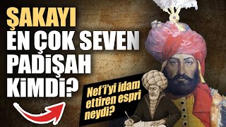 Şakayı en çok seven padişah kimdi?