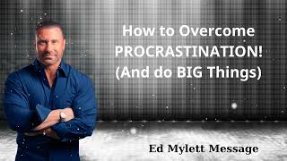 How to Overcome PROCRASTINATION! (And do BIG Things) - Ed Mylett Message