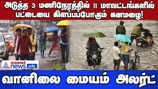 Heavy Rain| அடுத்த 3 மணிநேரத்தில் 11 மாவட்டங்களில் பட்டையை கிளப்பப்போகும் கனமழை! வானிலை மையம் அலர்ட்