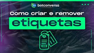 Como Criar e Remover Etiquetas no BotConversa