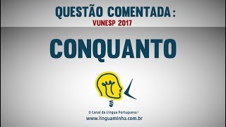 LÍNGUA MINHA - QUESTÃO COMENTADA - VUNESP - CONQUANTO