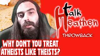 Why Don't You Treat Atheists The Way You Treat Theists | Talk Heathen: Throwback