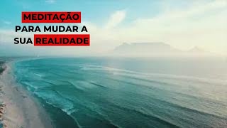 Meditação para mudar a sua realidade.