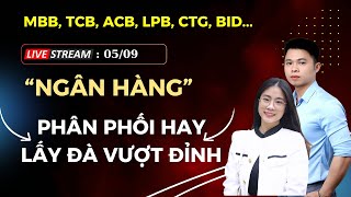 Livestream 05/09: "NGÂN HÀNG", PHÂN PHỐI HAY LẤY ĐÀ VƯỢT ĐỈNH