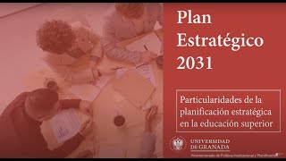 Plan Estratégico UGR 2031 - Particularidades de la Planificación Estratégica en Educación Superior