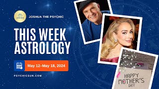 Beyond the Horoscope: Astrology Forecast for May 12 - May 18, 2024 | Joshua The Psychic 🌌✨