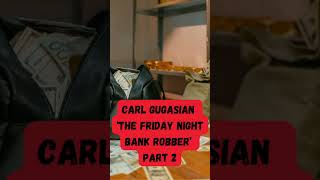 The Friday Night Bank Robber Carl Gugasian part 2 #criminal #bankrobber #crime #crimeshorts #fact