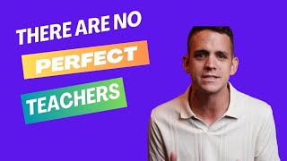 There Are No Perfect Teachers (And Why That's Great News)