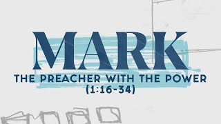 The Preacher with the Power (Mark 1:16-34) | Pastor Tyler Warner