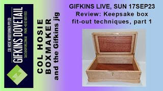 GIFKINS DOVETAIL LIVE, SUN 17SEP23, REVIEW: KEEPSAKE BOX FIT-OUT TECHNIQUES, PART 1