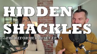 Hidden Shackles | The Reformed Reset Ep. 15