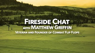 Fireside Chat with Matthew Griffin, Veteran and Founder of Combat Flip Flops