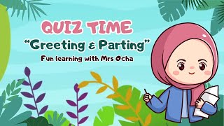 QUIZ TIME GREETING AND PARTING (UCAPAN SAPAAN DAN SALAM PERPISAHAN DALAM BAHASA INGGRIS)