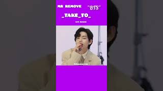 MR REMOVE |_BTS_Take_To_live_Singing_ #mrremoved #shortvideo