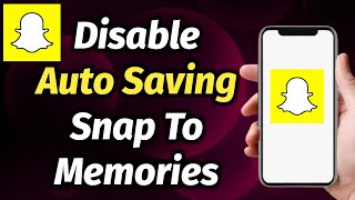 How To Disable Automatic Snap Saving To Memories In Snapchat