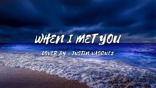 When I Met You - Cover by - Justin Vasquez (lyrics & video) #whenimetyou #justinvasquez