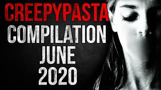 CREEPYPASTA COMPILATION - JUNE 2020