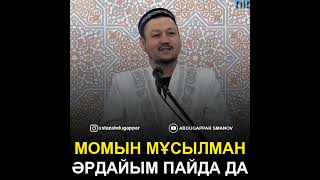 МОМЫН МҰСЫЛМАН ӘРДАЙЫМ ПАЙДА ДА |  ҰСТАЗ АБДУСАТТАР СМАНОВ(Р.Х.)