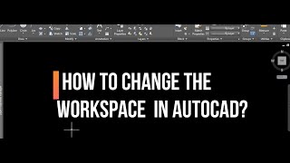 HOW TO CHANGE THE WORKSPACE IN AUTOCAD?