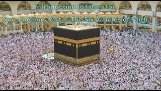 Introduction to Islam for Non-Muslims Part 1: The Six Articles of Faith