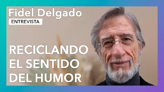 “Reciclando el sentido del humor” | Entrevista a Fidel Delgado