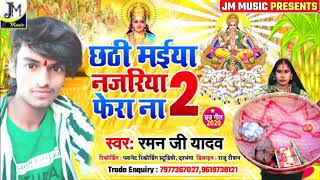 Raman ji Yadav New Chhath Song 2021 || Chhati Mariya Najariya Fhera Na || छठी मैया नजरिया फेरा ना