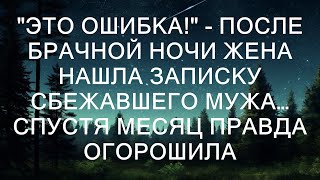 "Это ошибка!" - после брачной ночи жена нашла записку сбежавшего мужа… Спустя месяц правда огороши