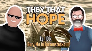 They That Hope, Ep. 105: Bury Me in Birkenstocks