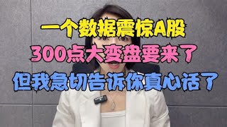 一个数据震惊A股，300点大变盘要来了但我急切告诉你真心话了！