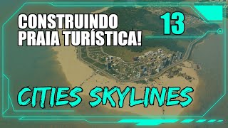 Construindo a Praia Turística! #13 - CITIES SKYLINES [sem mods]