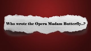 Who wrote the Opera Madam Butterfly..? General knowledge ( GK ) ( QUIZ )