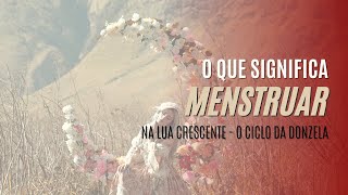 ENTENDA SEUS CICLOS: o que significa menstruar na Lua Crescente? - o ciclo da Donzela!