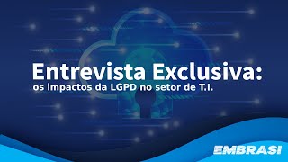 Entrevista Exclusiva: os impactos da LGPD no setor de T.I.