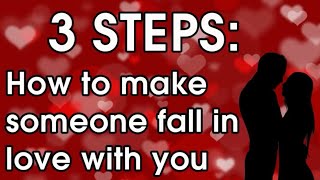 How to make someone fall in LOVE - 3 Steps to getting your crush to LOVE