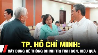 TP.Hồ Chí Minh: Xây dựng hệ thống chính trị tinh gọn, hiệu quả