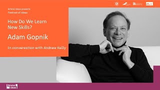 Adam Gopnik: How Do We Learn New Skills? (Bristol Ideas)