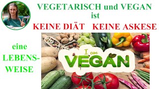 Vegetarische und Vegane Ernährung ist KEINE Diät KEINE Askese Es ist eine LEBENSWEISE