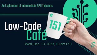 An Exploration of Intermediate API Endpoints | Low-Code Café Webinar #151