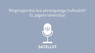 Satelliit #6: Ringmajandus kui piirangutega hullusärk? Ei, pigem lahendus!