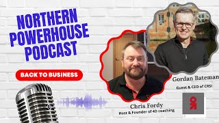 Northern Powerhouses - Business Success Stories with Gordan Bateman of CRSI